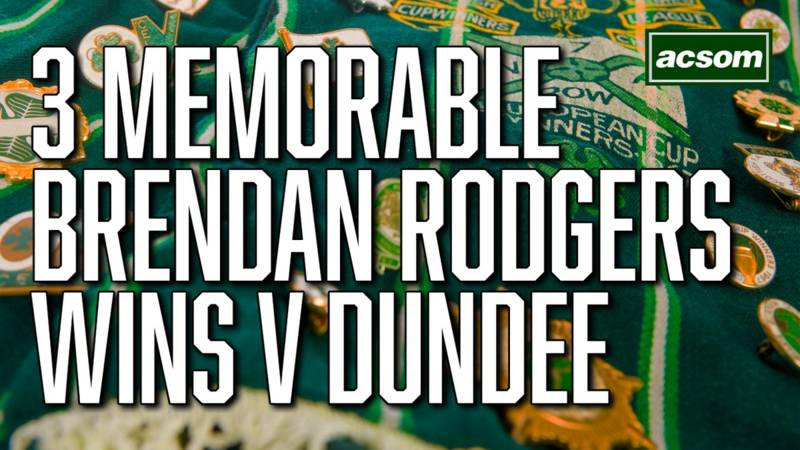 3 memorable games against Dundee from Brendan Rodgers’ first spell