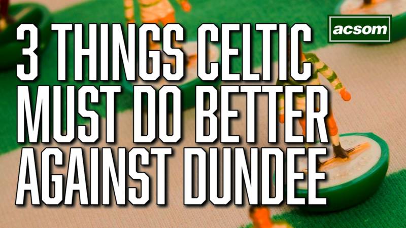 3 things Celtic must do better against Dundee