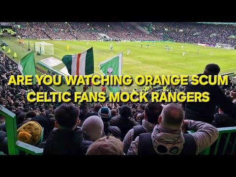 Are You Watching Orange Scum / Celtic Fans Mock Rangers / Celtic 2-1 Rangers