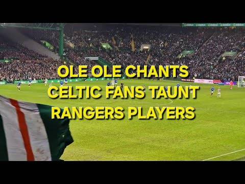 OLE OLE CHANTS – CELTIC FANS TAUNT RANGERS PLAYERS / CELTIC 2-1 RANGERS