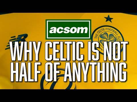 This is why Celtic is not half of anything // A Celtic State of Mind // ACSOM