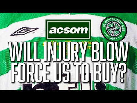 Will Celtic be forced into transfer action after injury blow? // A Celtic State of Mind // ACSOM