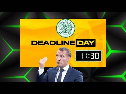 Transfer Deadline Day | the Final Hour Celtic Get More Names In?