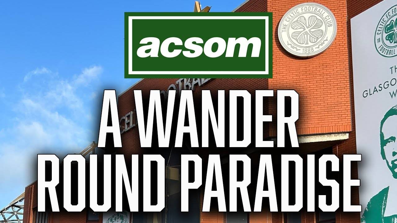 A WANDER ROUND PARADISE // A Celtic State of Mind // ACSOM // Where did it all go wrong?