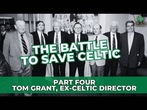 The Battle To Save Celtic: Part 4 – Tom Grant, Ex-Celtic Director