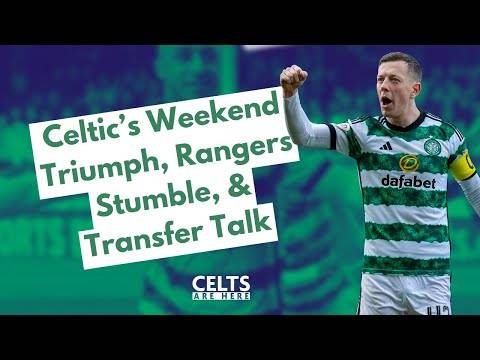 CeltsAreHere Flagship Podcast | Celtic’s Weekend Triumph, Rangers Stumble, & Transfer Talk