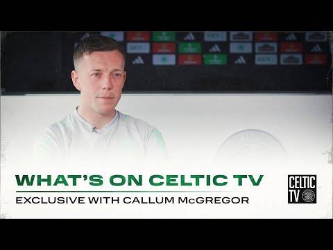 What’s on Celtic TV | Exclusive with Callum McGregor (9/5/24)