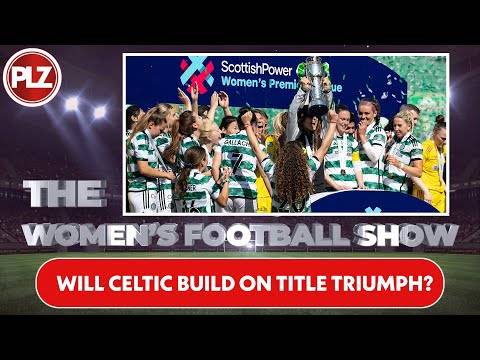 Will Celtic FC Build on Title Triumph? I The Women’s Football Show