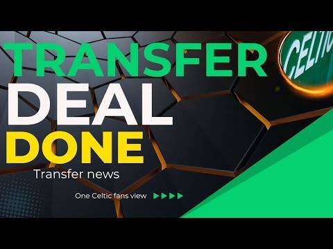 DONE DEAL Celtic Transfer News