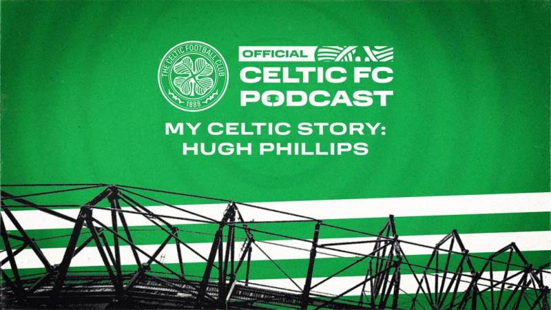 The Official Celtic FC Podcast: My Celtic Story with Hugh Phillips