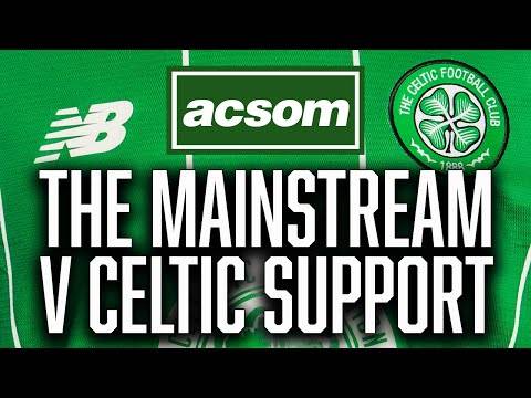 Why the Celtic support will always be targeted by the mainstream // A Celtic State of Mind // ACSOM