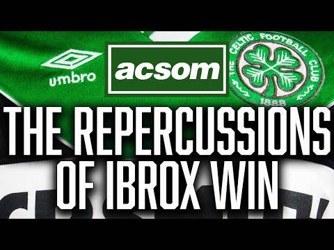 The repercussions of Celtic winning at Ibrox laid bare // A Celtic State of Mind // ACSOM