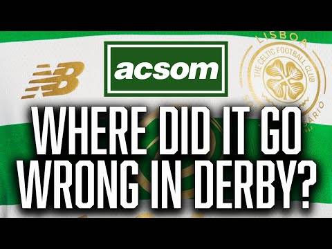 Where did it all go wrong for Celtic in the Glasgow Derby? // A Celtic State of Mind // ACSOM