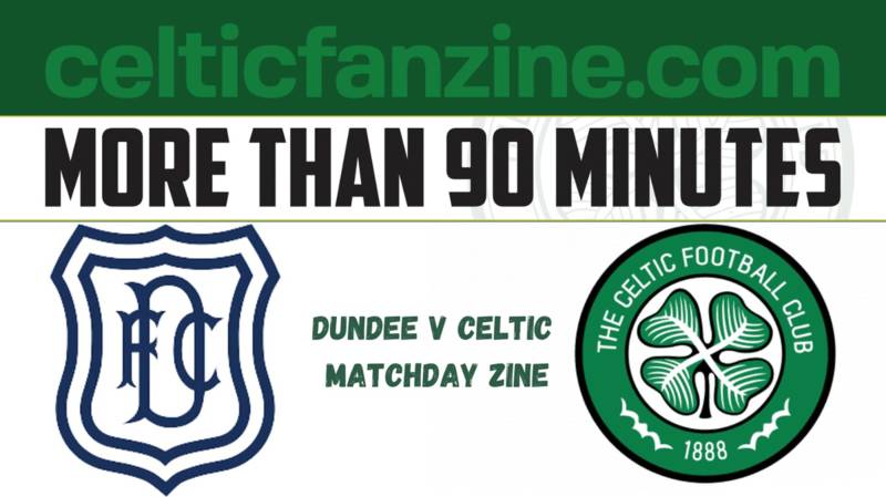 More than 90 Minutes Dundee v CELTIC Match day Zine